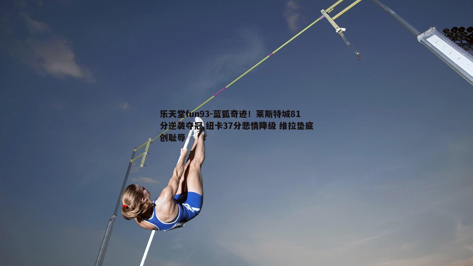 蓝狐奇迹！莱斯特城81分逆袭夺冠 纽卡37分悲情降级 维拉垫底创耻辱
