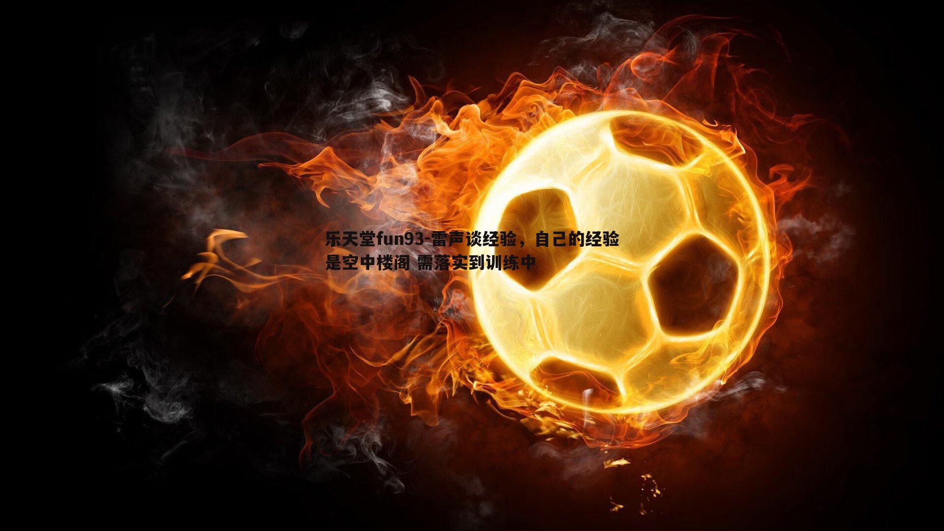 雷声谈经验,自己的经验是空中楼阁 需落实到训练中