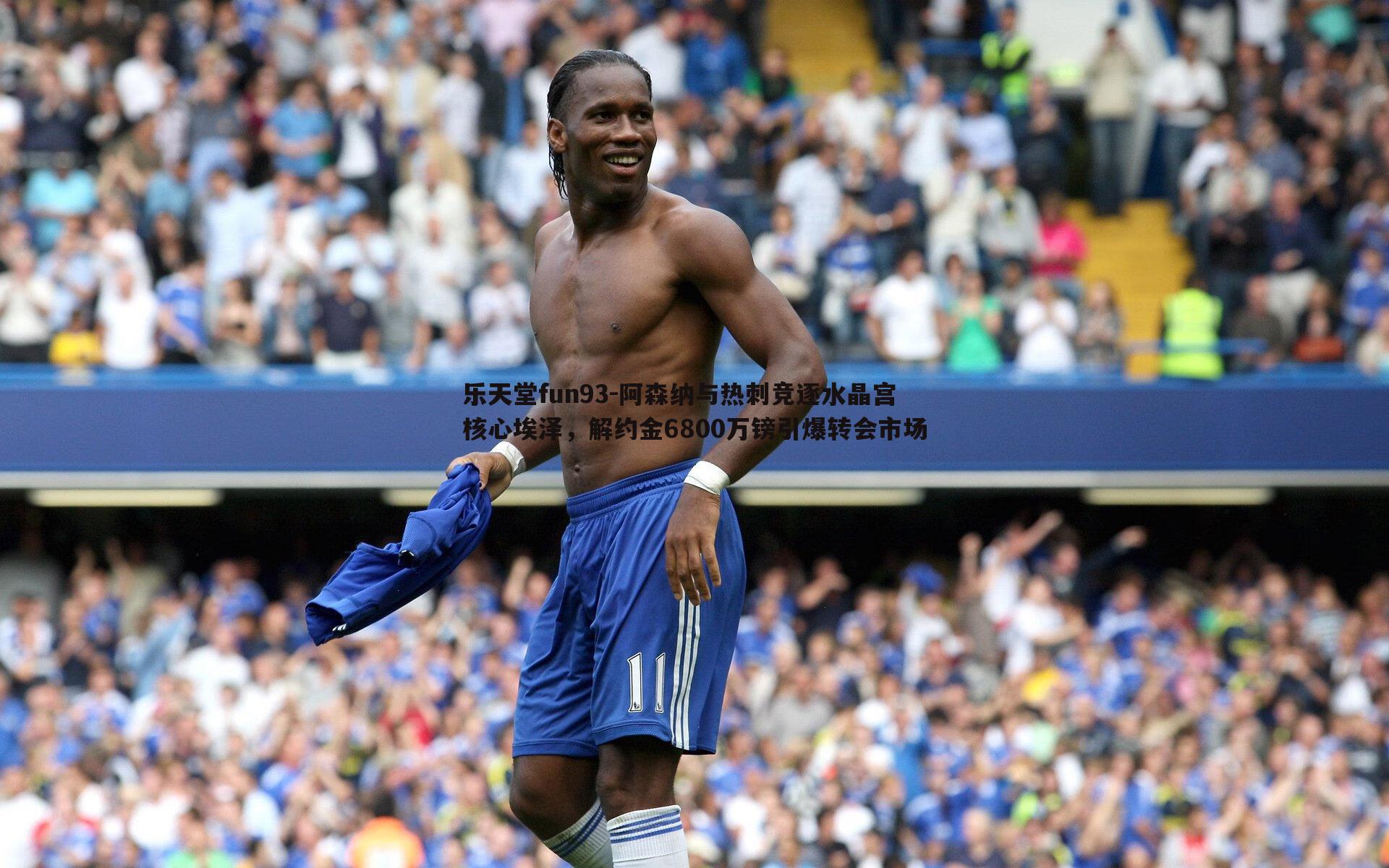 阿森纳与热刺竞逐水晶宫核心埃泽，解约金6800万镑引爆转会市场